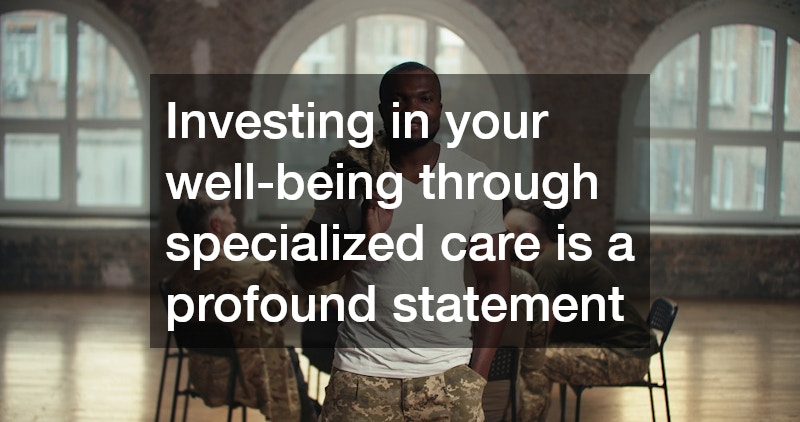 Investing in your well-being through specialized care is a profound statement