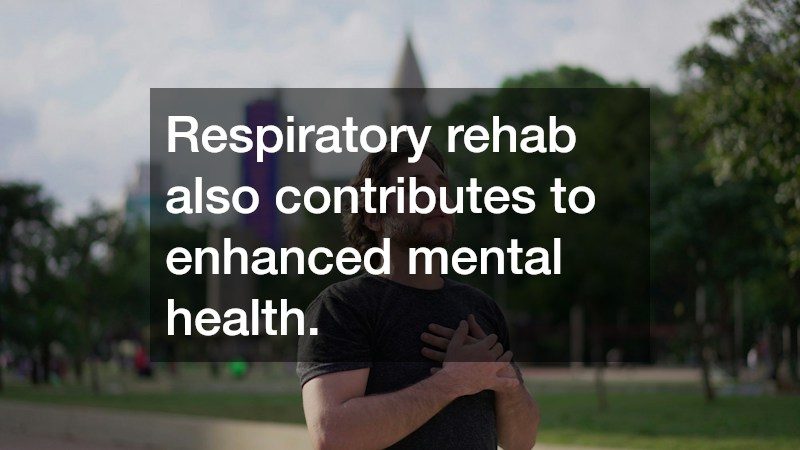 Respiratory rehab also contributes to enhanced mental health.