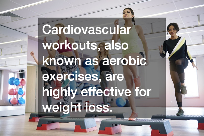 Cardiovascular workouts, also known as aerobic exercises, are highly effective for weight loss.