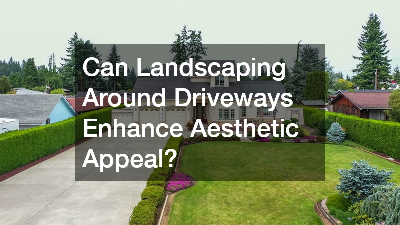 Can Landscaping Around Driveways Enhance Aesthetic Appeal?