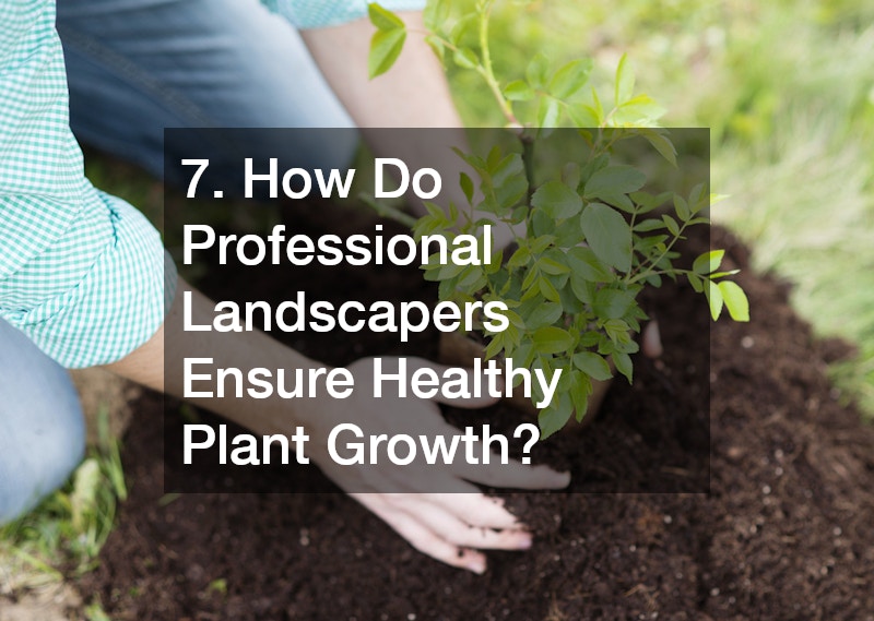 7. How Do Professional Landscapers Ensure Healthy Plant Growth?