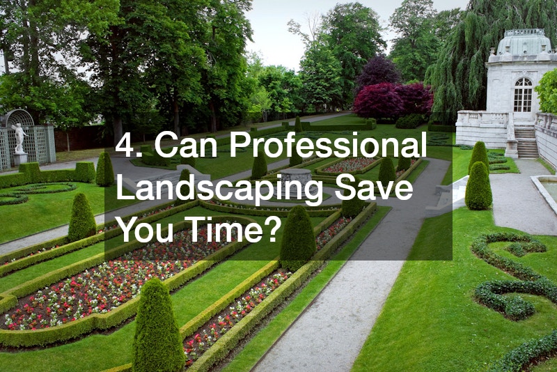 4. Can Professional Landscaping Save You Time?