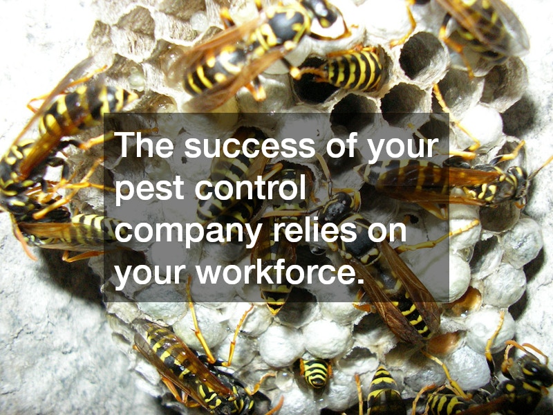 The success of your pest control company relies on your workforce. 