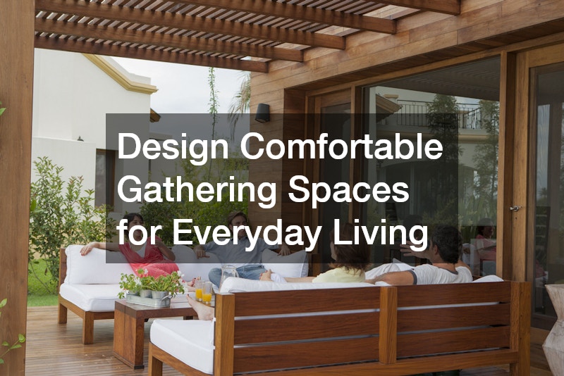 Design Comfortable Gathering Spaces for Everyday Living