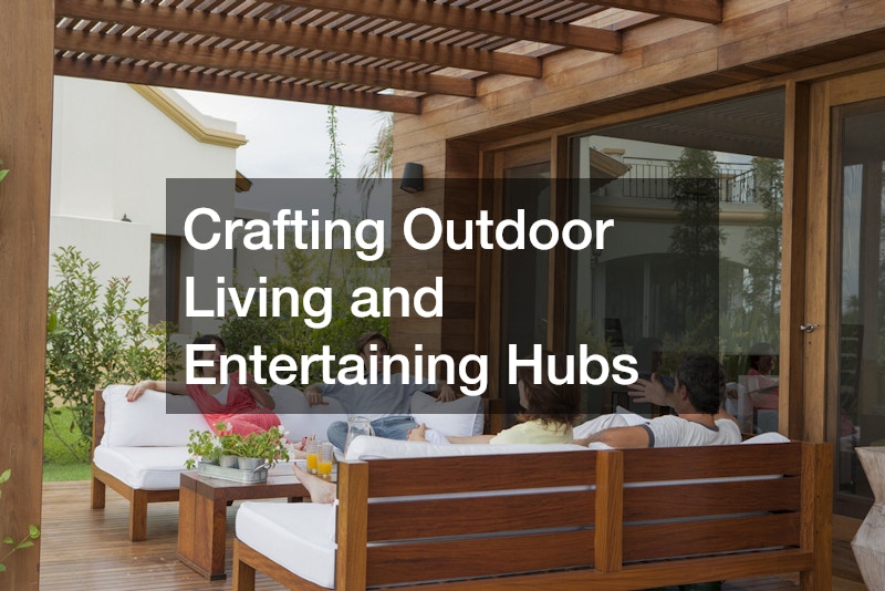 Crafting Outdoor Living and Entertaining Hubs