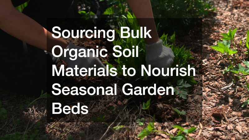 Sourcing Bulk Organic Soil Materials to Nourish Seasonal Garden Beds