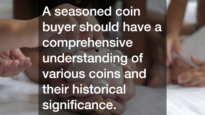 A seasoned coin buyer should have a comprehensive understanding of various coins and their historical significance. 