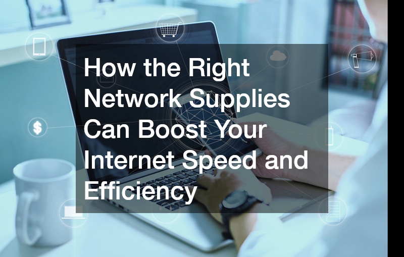 How the Right Network Supplies Can Boost Your Internet Speed and Efficiency