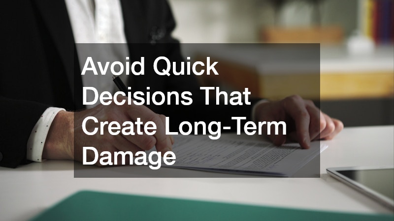 Avoid Quick Decisions That Create Long-Term Damage