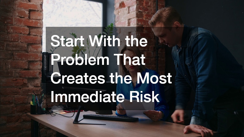 Start With the Problem That Creates the Most Immediate Risk