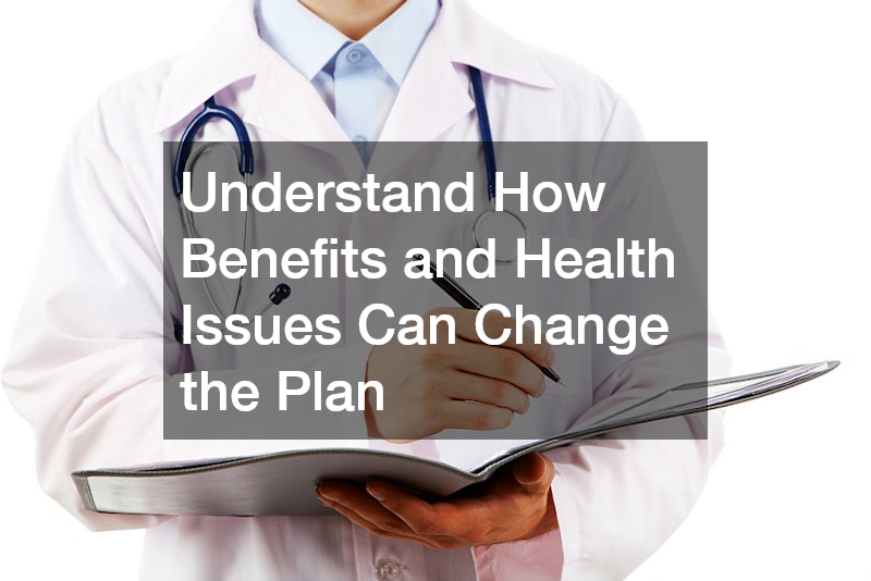 Understand How Benefits and Health Issues Can Change the Plan