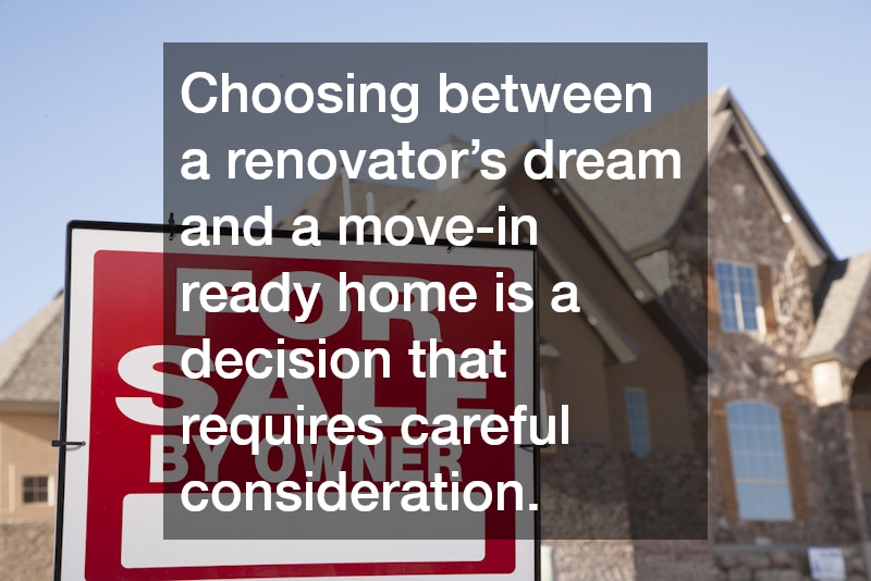 Choosing between a renovator’s dream and a move-in ready home is a decision that requires careful consideration.