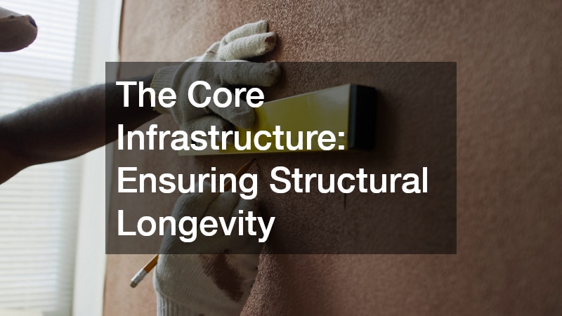 The Core Infrastructure: Ensuring Structural Longevity