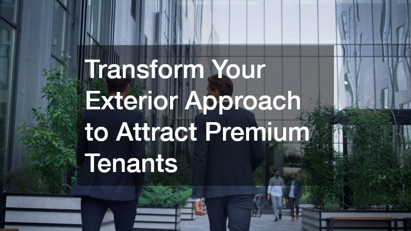 Transform Your Exterior Approach to Attract Premium Tenants