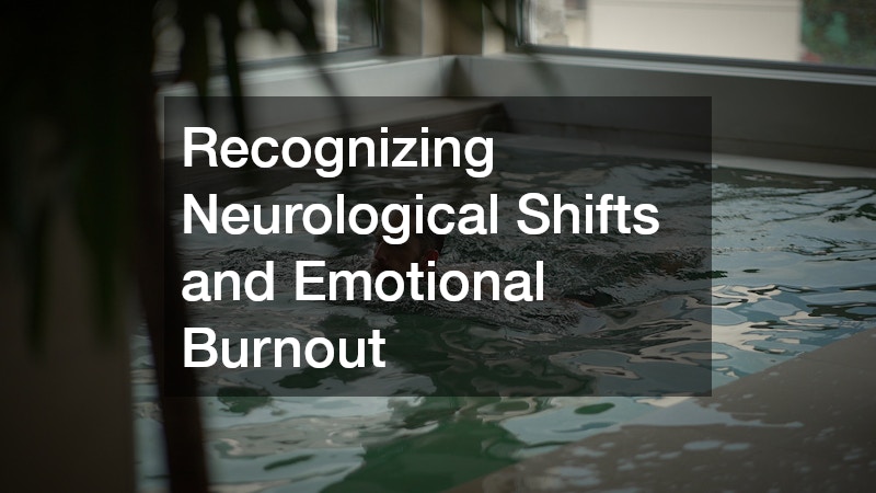 Recognizing Neurological Shifts and Emotional Burnout