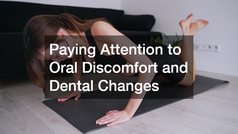Paying Attention to Oral Discomfort and Dental Changes