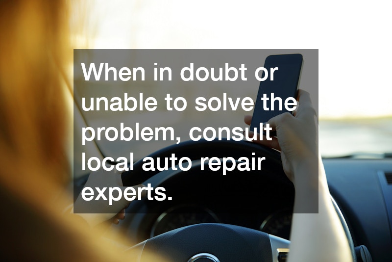 When in doubt or unable to solve the problem, consult local auto repair experts.