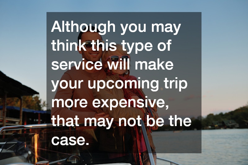 Although you may think this type of service will make your upcoming trip more expensive, that may not be the case.