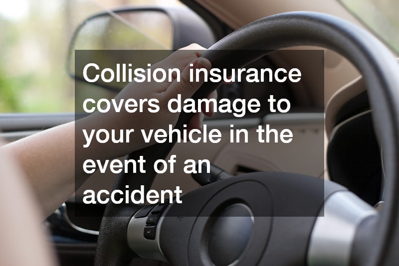 Collision insurance covers damage to your vehicle in the event of an accident