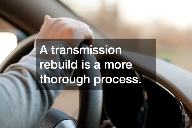 A transmission rebuild is a more thorough process.