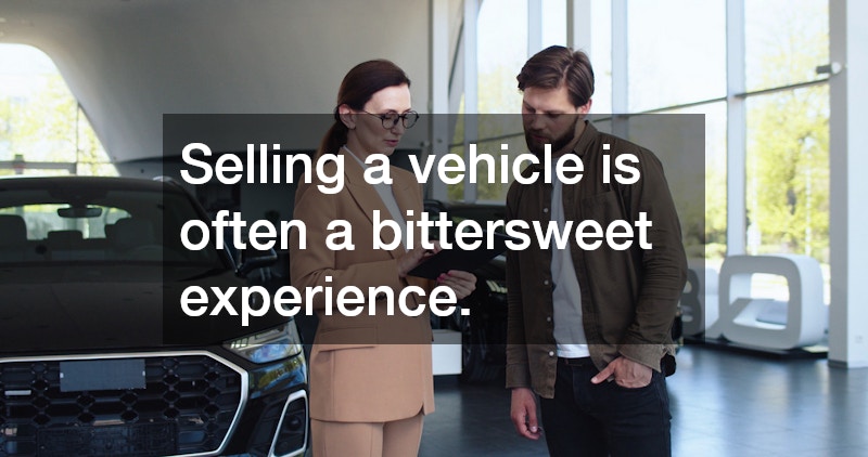 Selling a vehicle is often a bittersweet experience.