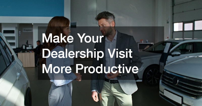 Make Your Dealership Visit More Productive