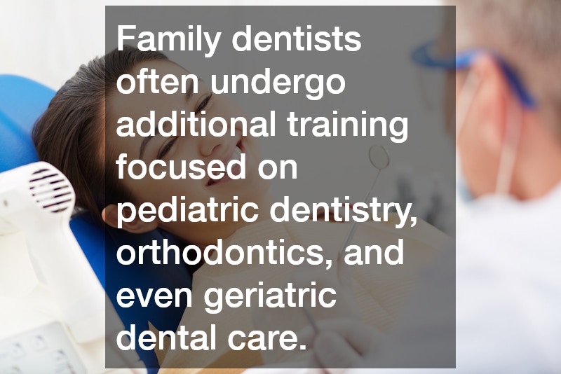 Family dentists often undergo additional training focused on pediatric dentistry, orthodontics, and even geriatric dental care.