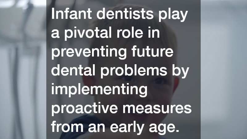Infant dentists play a pivotal role in preventing future dental problems by implementing proactive measures from an early age.