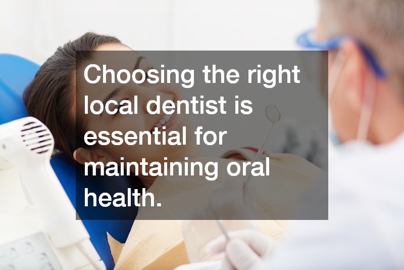 Choosing the right local dentist is essential for maintaining oral health.
