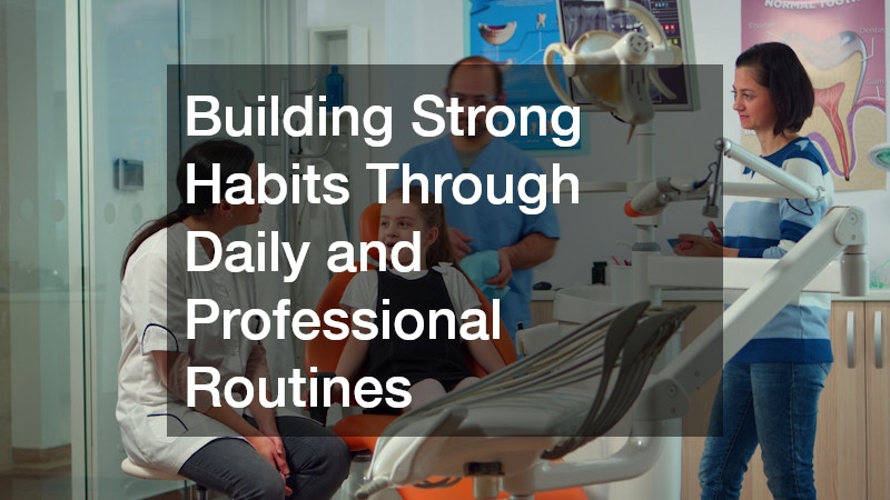Building Strong Habits Through Daily and Professional Routines