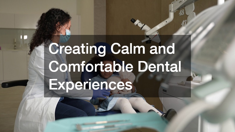Creating Calm and Comfortable Dental Experiences