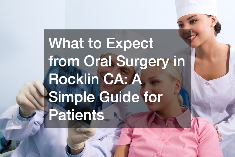 What to Expect from Oral Surgery in Rocklin CA: A Simple Guide for Patients