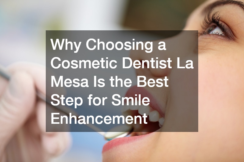 Why Choosing a Cosmetic Dentist La Mesa Is the Best Step for Smile Enhancement