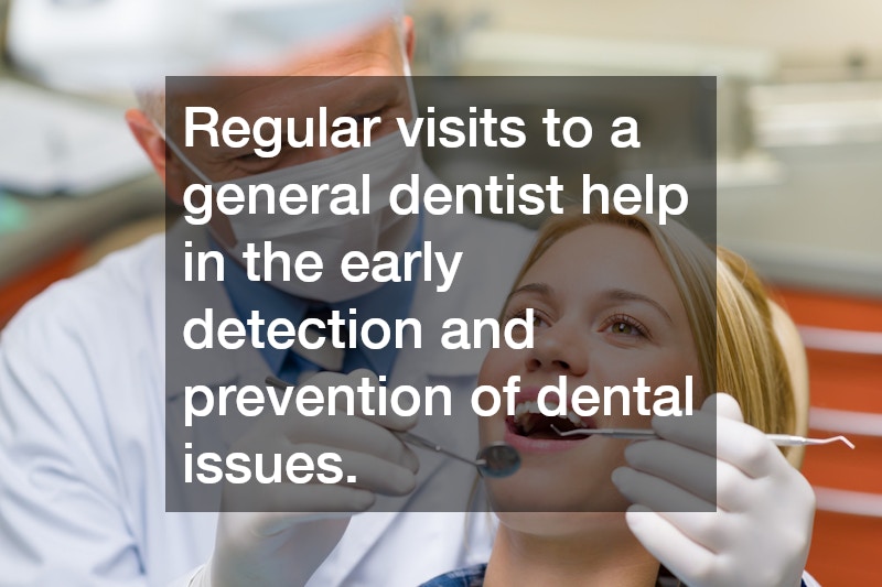 Regular visits to a general dentist help in the early detection and prevention of dental issues.