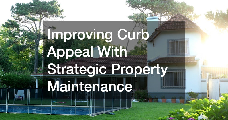 Improving Curb Appeal With Strategic Property Maintenance