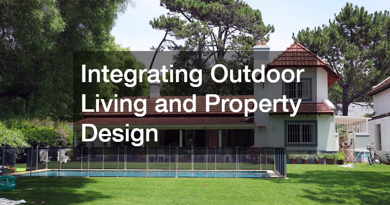 Integrating Outdoor Living and Property Design
