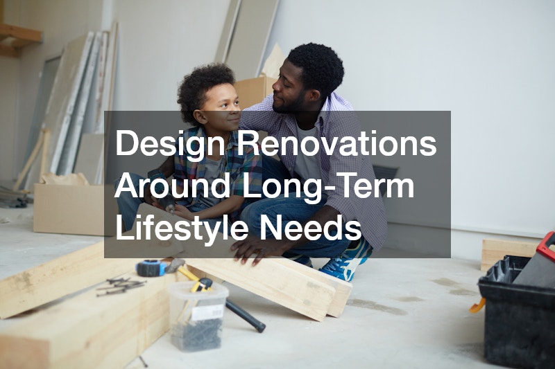 Design Renovations Around Long-Term Lifestyle Needs