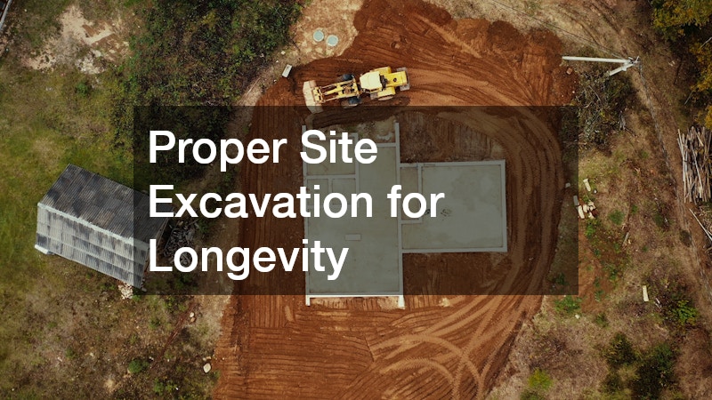 Proper Site Excavation for Longevity