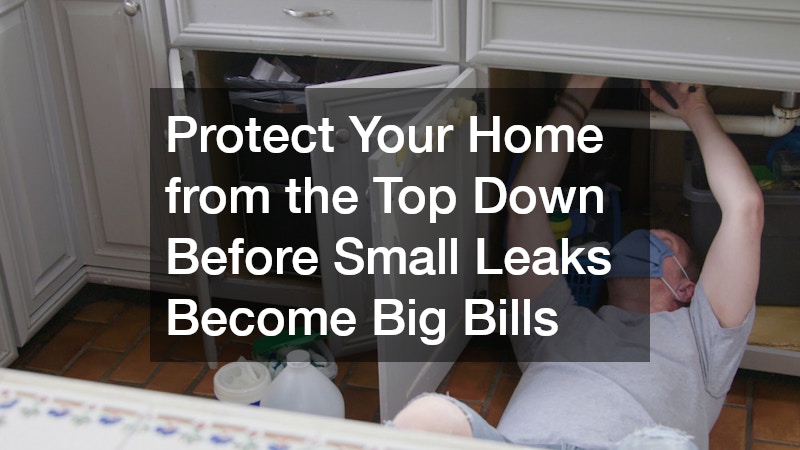 Protect Your Home from the Top Down Before Small Leaks Become Big Bills