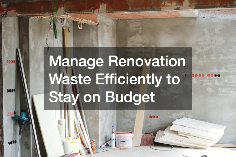 Manage Renovation Waste Efficiently to Stay on Budget