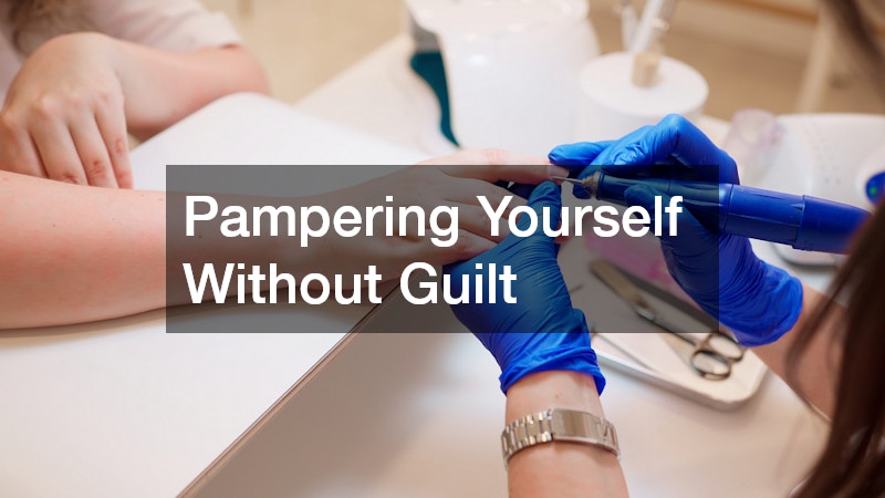 Pampering Yourself Without Guilt