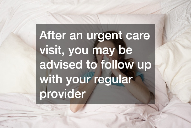 After an urgent care visit, you may be advised to follow up with your regular provider