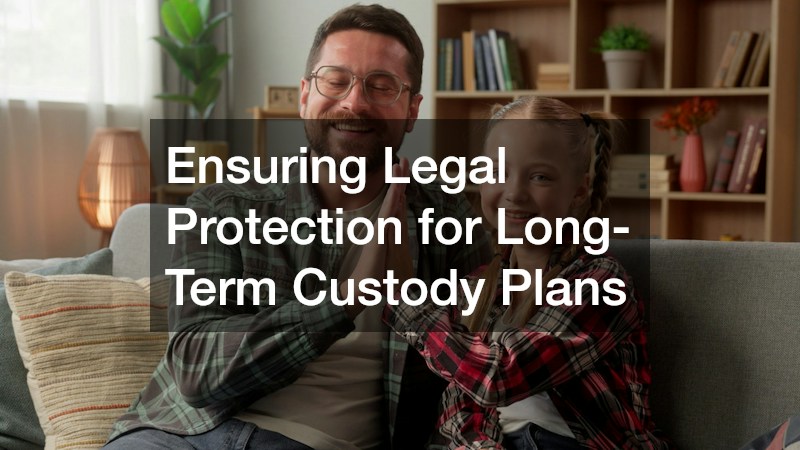 Ensuring Legal Protection for Long-Term Custody Plans