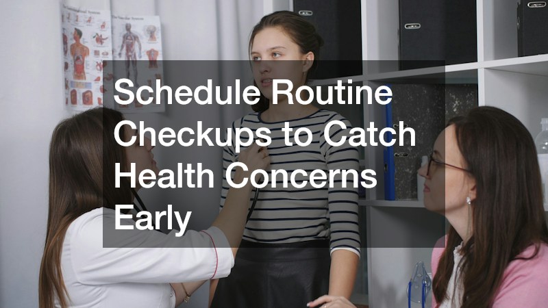 Schedule Routine Checkups to Catch Health Concerns Early