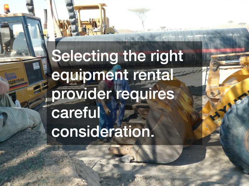 Selecting the right equipment rental provider requires careful consideration.