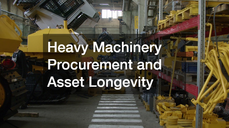 Heavy Machinery Procurement and Asset Longevity
