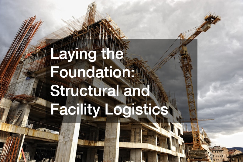 Laying the Foundation: Structural and Facility Logistics