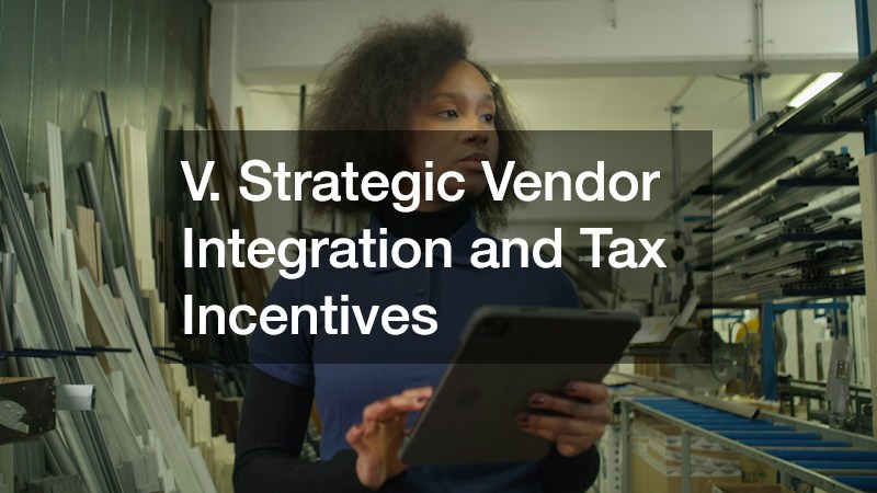V. Strategic Vendor Integration and Tax Incentives