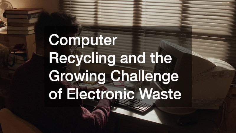Computer Recycling and the Growing Challenge of Electronic Waste