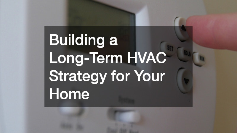 Building a Long-Term HVAC Strategy for Your Home